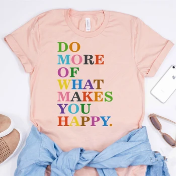 Gøre Mere af det, der Gør Dig Glad T-shirt Kvinder Positive Vibes Shirt Motiverende Shirt Sjovt Citat Shirts Rainbow Grafiske Tees 0